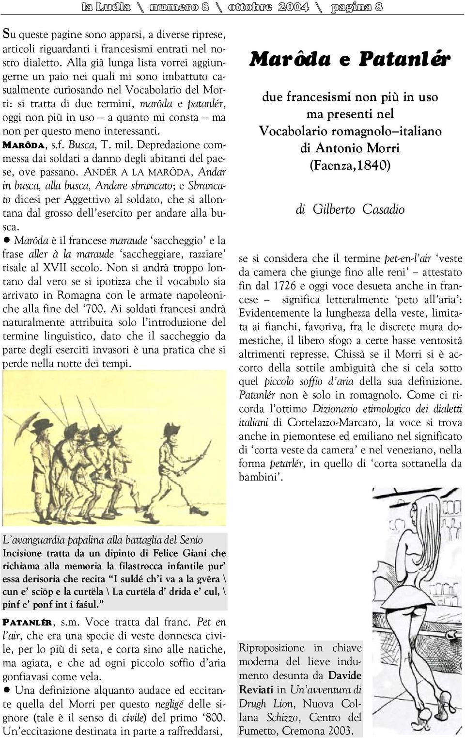 mi consta ma non per questo meno interessanti. MARÔDA, s.f. Busca, T. mil. Depredazione commessa dai soldati a danno degli abitanti del paese, ove passano.