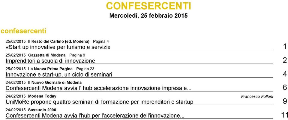 Prima Pagina Pagina 23 Innovazione e start up, un ciclo di seminari 4 24/02/2015 Il Nuovo Giornale di Modena Confesercenti Modena avvia l' hub accelerazione