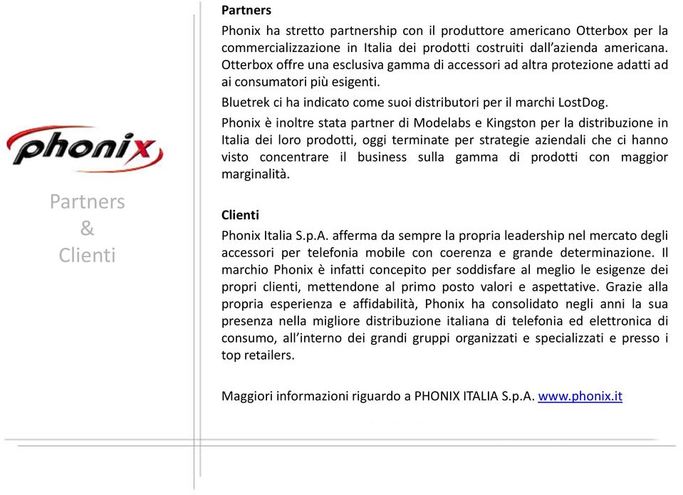 Phonix è inoltre stata partner di Modelabs e Kingston per la distribuzione in Italia dei loro prodotti, oggi terminate per strategie aziendali che ci hanno visto concentrare il business sulla gamma