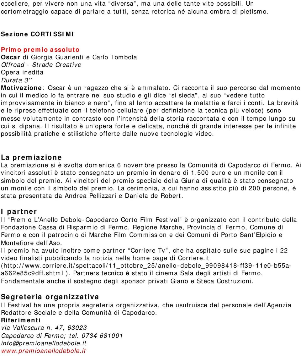 Ci racconta il suo percorso dal momento in cui il medico lo fa entrare nel suo studio e gli dice si sieda, al suo vedere tutto improvvisamente in bianco e nero", fino al lento accettare la malattia e