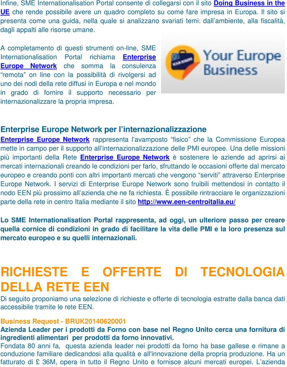 A completamento di questi strumenti on-line, SME Internationalisation Portal richiama Enterprise Europe Network che somma la consulenza remota on line con la possibilità di rivolgersi ad uno dei nodi