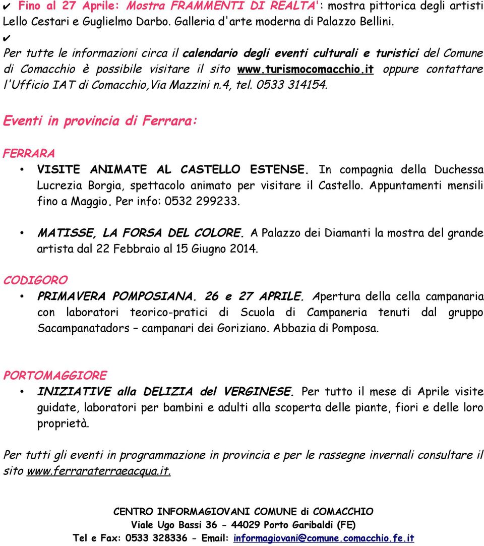 it oppure contattare l'ufficio IAT di Comacchio,Via Mazzini n.4, tel. 0533 314154. Eventi in provincia di Ferrara: FERRARA VISITE ANIMATE AL CASTELLO ESTENSE.