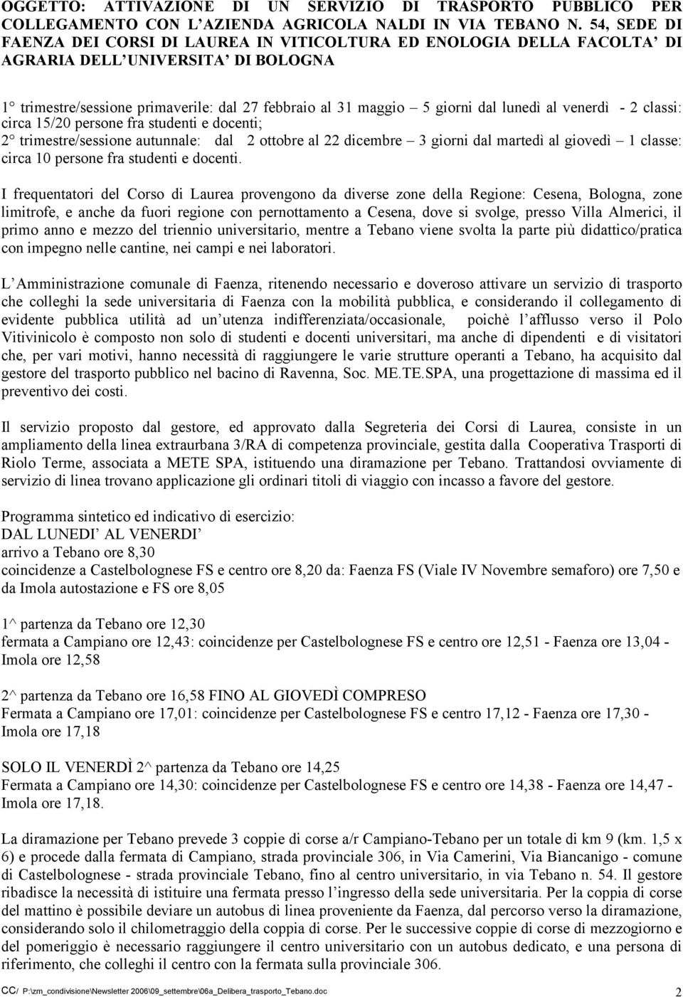 I frequentatori del Corso di Laurea provengono da diverse zone della Regione: Cesena, Bologna, zone limitrofe, e anche da fuori regione con pernottamento a Cesena, dove si svolge, presso Villa