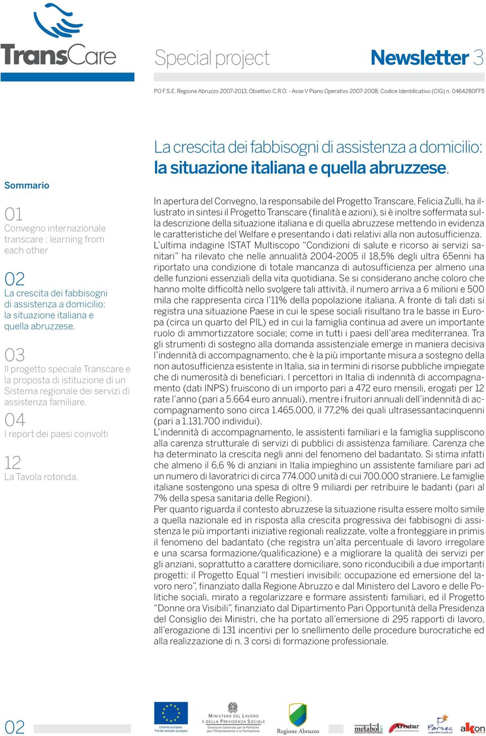 descrizione del di quella abruzzese mettendo in evidenza le caratteristiche del Welfare e presentando i dati relativi alla non autosufficienza.