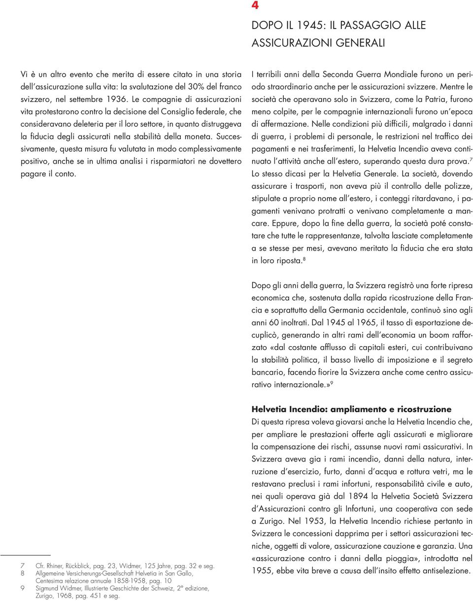 Le compagnie di assicurazioni vita protestarono contro la decisione del Consiglio federale, che consideravano deleteria per il loro settore, in quanto distruggeva la fiducia degli assicurati nella