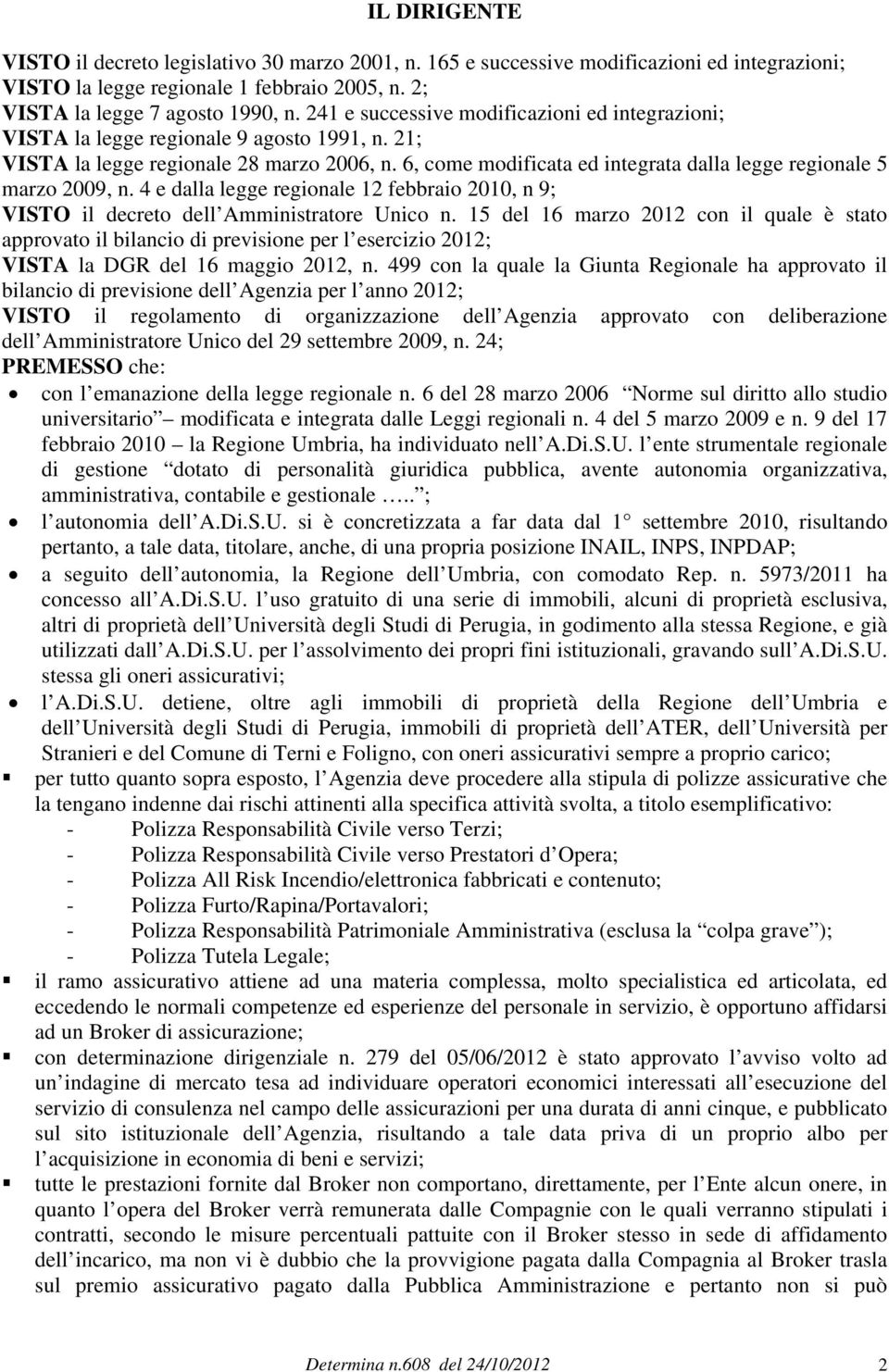 6, come modificata ed integrata dalla legge regionale 5 marzo 2009, n. 4 e dalla legge regionale 12 febbraio 2010, n 9; VISTO il decreto dell Amministratore Unico n.