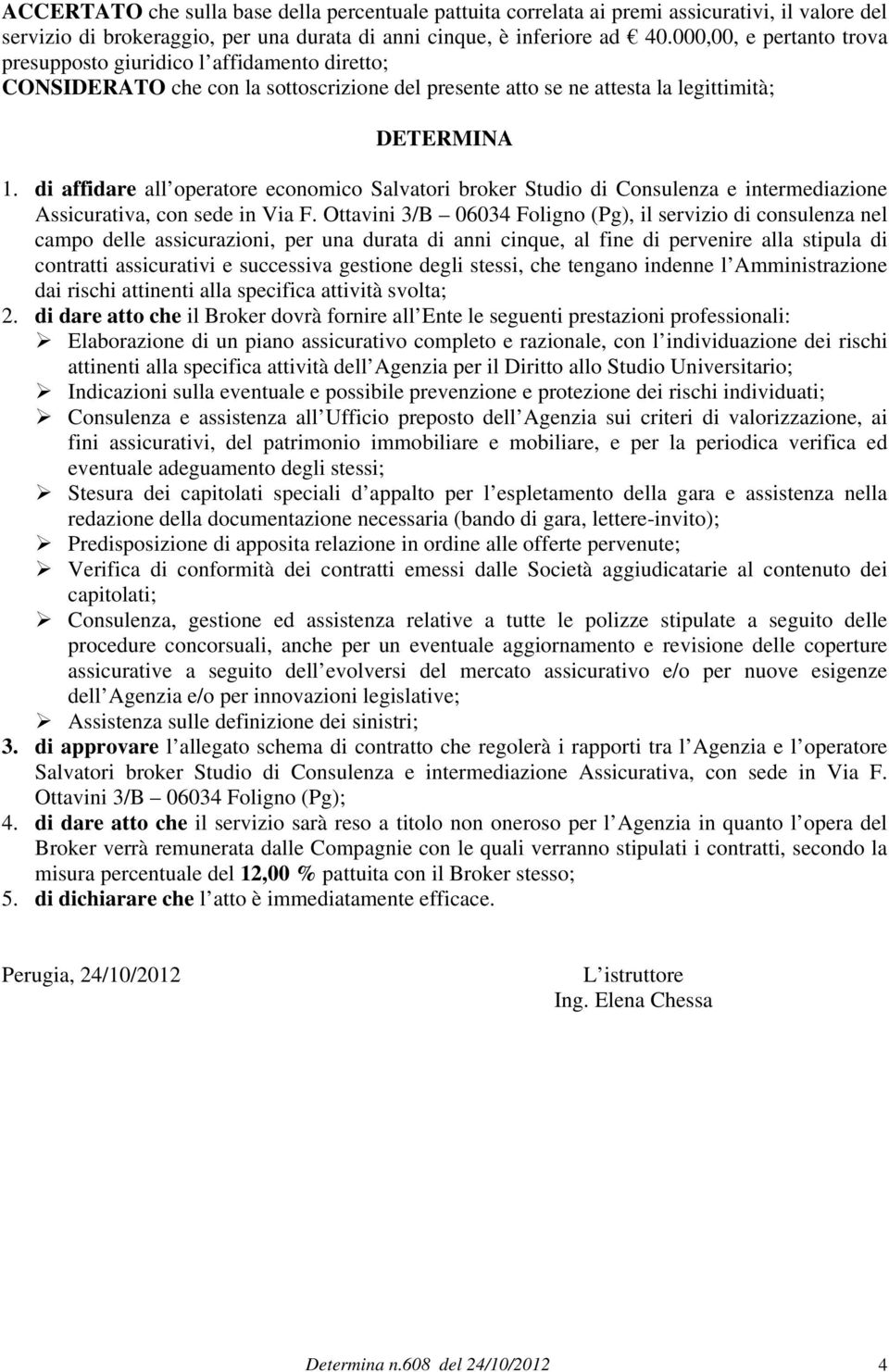 di affidare all operatore economico Salvatori broker Studio di Consulenza e intermediazione Assicurativa, con sede in Via F.