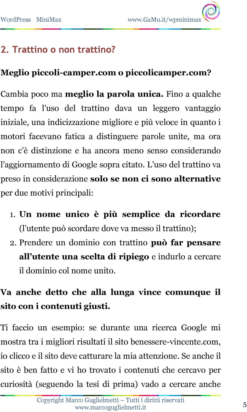 distinzione e ha ancora meno senso considerando l aggiornamento di Google sopra citato. L uso del trattino va preso in considerazione solo se non ci sono alternative per due motivi principali: 1.