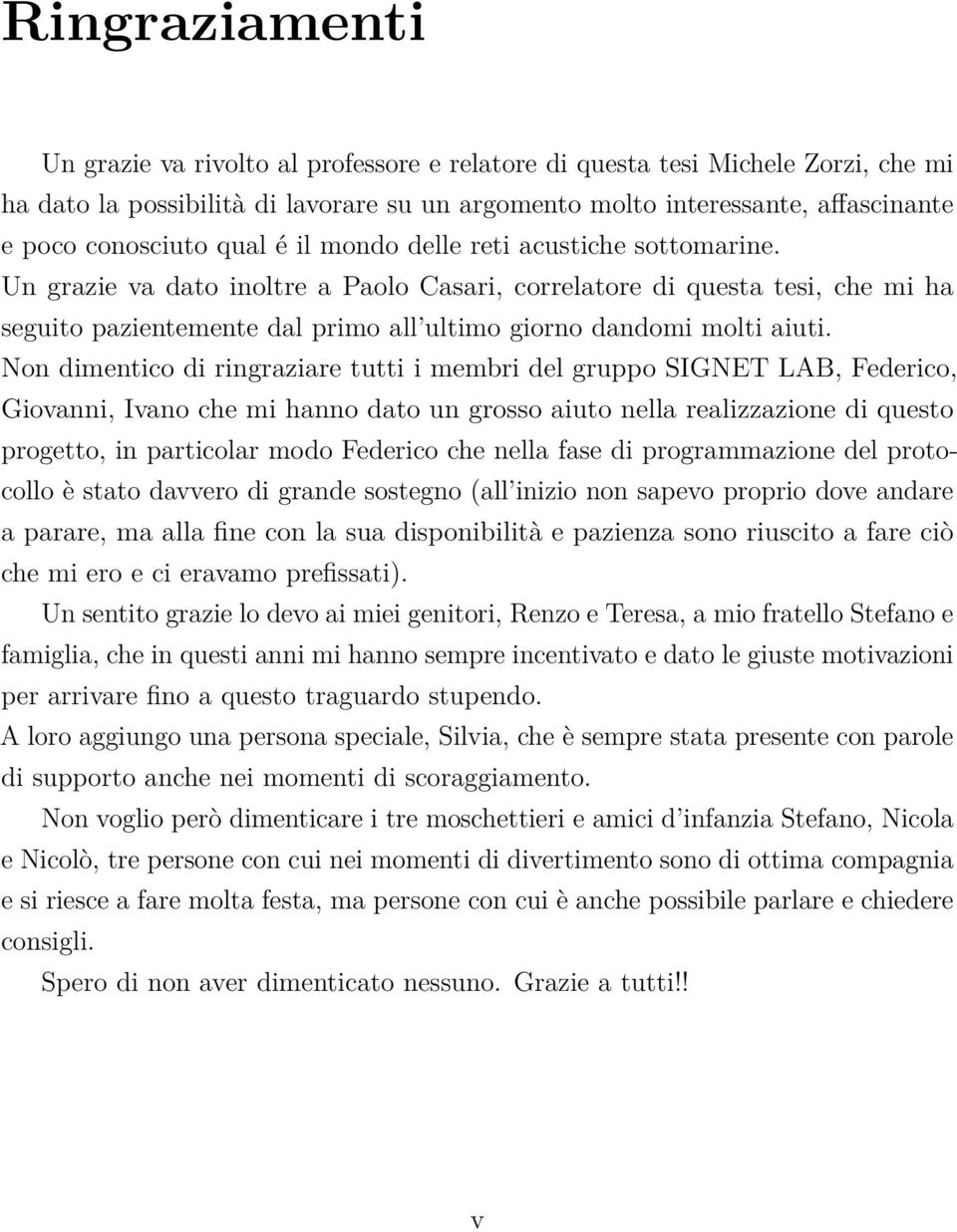 Non dimentico di ringraziare tutti i membri del gruppo SIGNET LAB, Federico, Giovanni, Ivano che mi hanno dato un grosso aiuto nella realizzazione di questo progetto, in particolar modo Federico che