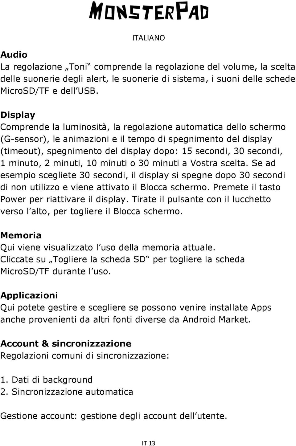 secondi, 1 minuto, 2 minuti, 10 minuti o 30 minuti a Vostra scelta. Se ad esempio scegliete 30 secondi, il display si spegne dopo 30 secondi di non utilizzo e viene attivato il Blocca schermo.