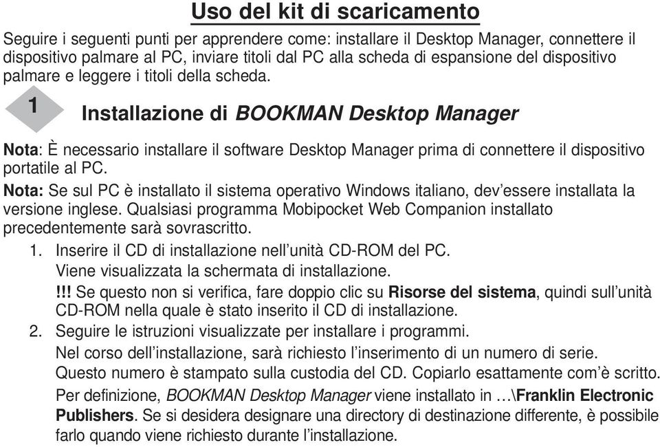 1 Installazione di BOOKMAN Desktop Manager Nota: È necessario installare il software Desktop Manager prima di connettere il dispositivo portatile al PC.