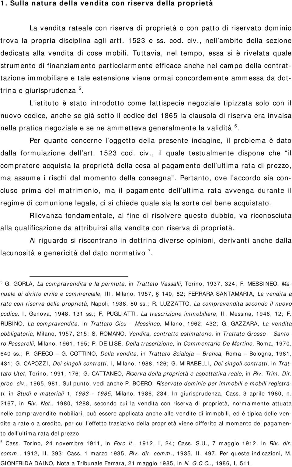 Tuttavia, nel tempo, essa si è rivelata quale strumento di finanziamento particolarmente efficace anche nel campo della contrattazione immobiliare e tale estensione viene ormai concordemente ammessa