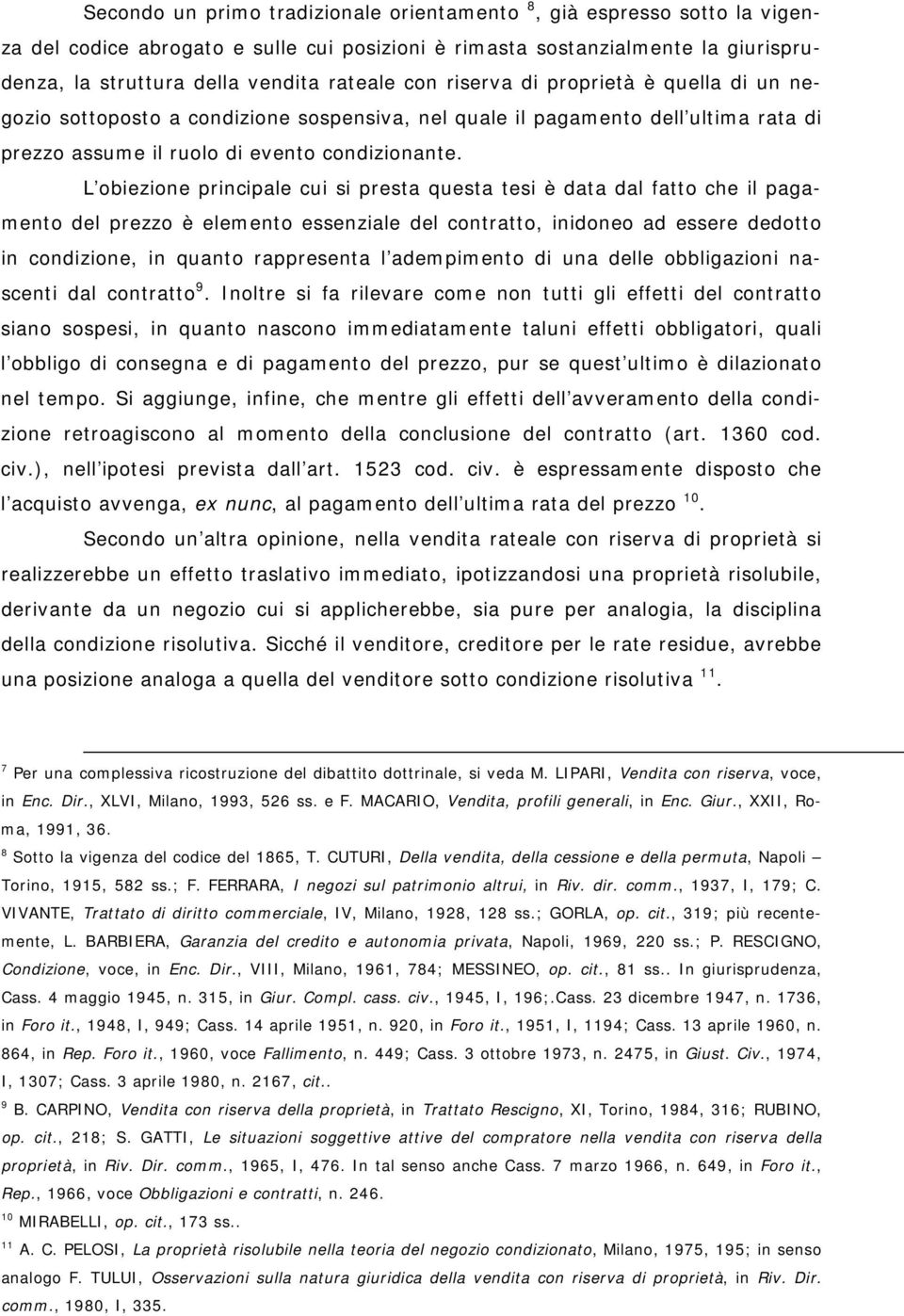 L obiezione principale cui si presta questa tesi è data dal fatto che il pagamento del prezzo è elemento essenziale del contratto, inidoneo ad essere dedotto in condizione, in quanto rappresenta l