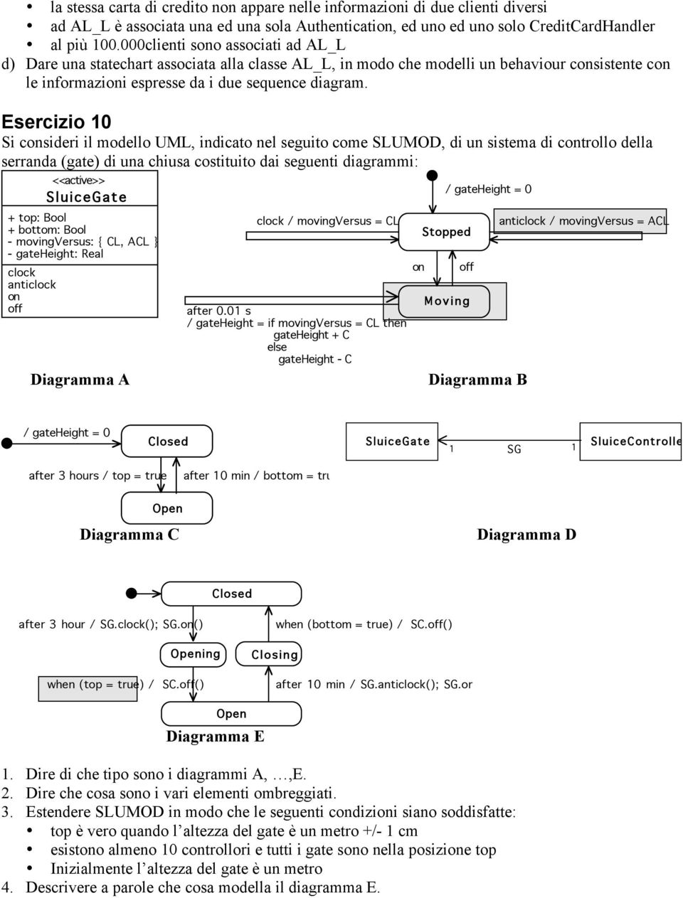 Esercizio 10 Si consideri il modello UML, indicato nel seguito come SLUMOD, di un sistema di controllo della serranda (gate) di una chiusa costituito dai seguenti diagrammi: <<active>> SluiceGate +