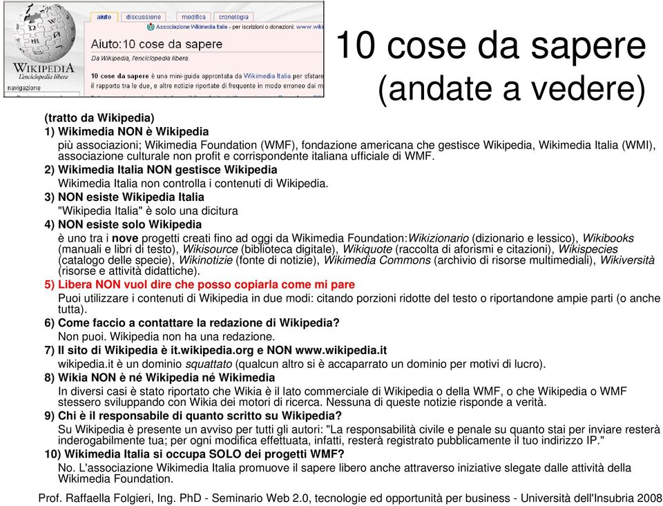3) NON esiste Wikipedia Italia "Wikipedia Italia" è solo una dicitura 4) NON esiste solo Wikipedia è uno tra i nove progetti creati fino ad oggi da Wikimedia Foundation:Wikizionario (dizionario e