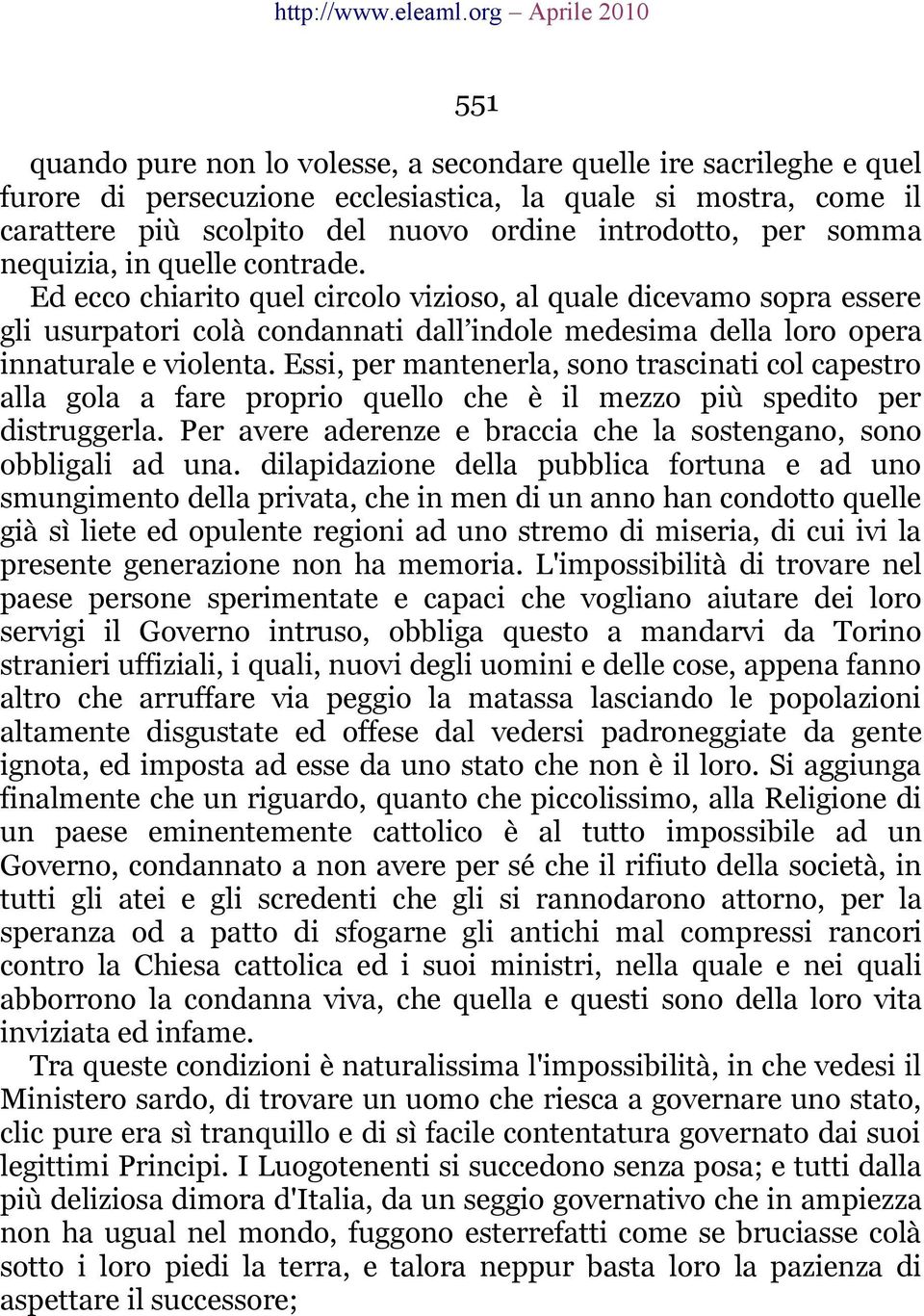 Essi, per mantenerla, sono trascinati col capestro alla gola a fare proprio quello che è il mezzo più spedito per distruggerla. Per avere aderenze e braccia che la sostengano, sono obbligali ad una.