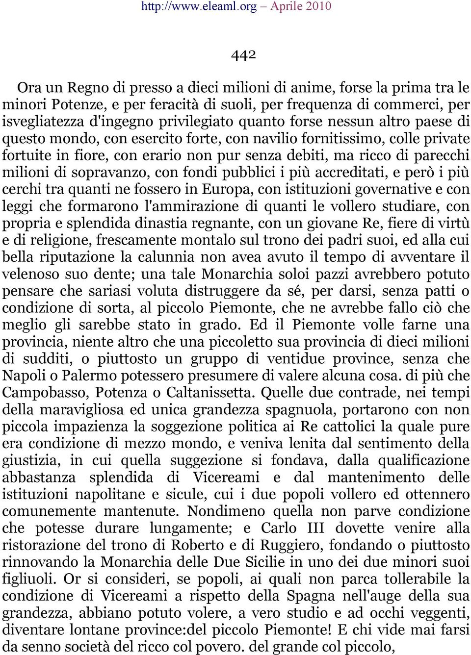 fondi pubblici i più accreditati, e però i più cerchi tra quanti ne fossero in Europa, con istituzioni governative e con leggi che formarono l'ammirazione di quanti le vollero studiare, con propria e