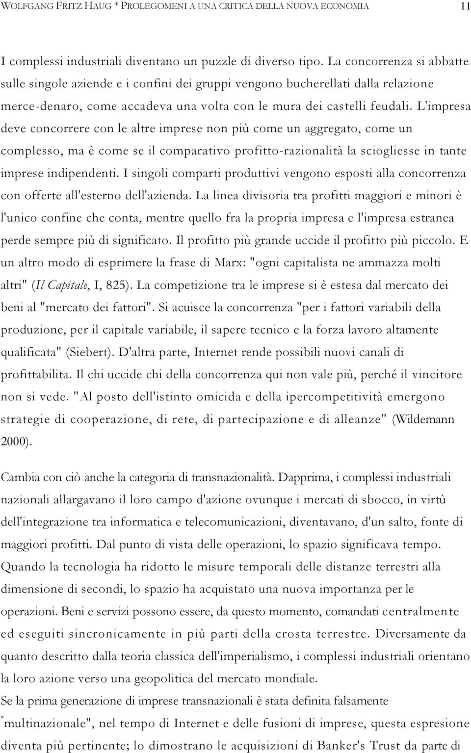 L'impresa deve concorrere con le altre imprese non più come un aggregato, come un complesso, ma è come se il comparativo profitto-razionalità la sciogliesse in tante imprese indipendenti.