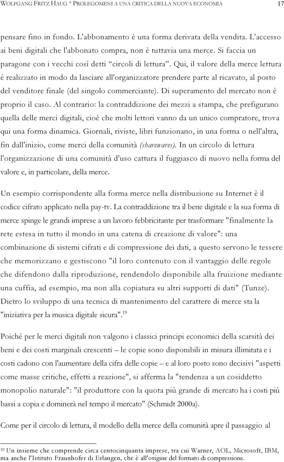 Qui, il valore della merce lettura è realizzato in modo da lasciare all'organizzatore prendere parte al ricavato, al posto del venditore finale (del singolo commerciante).