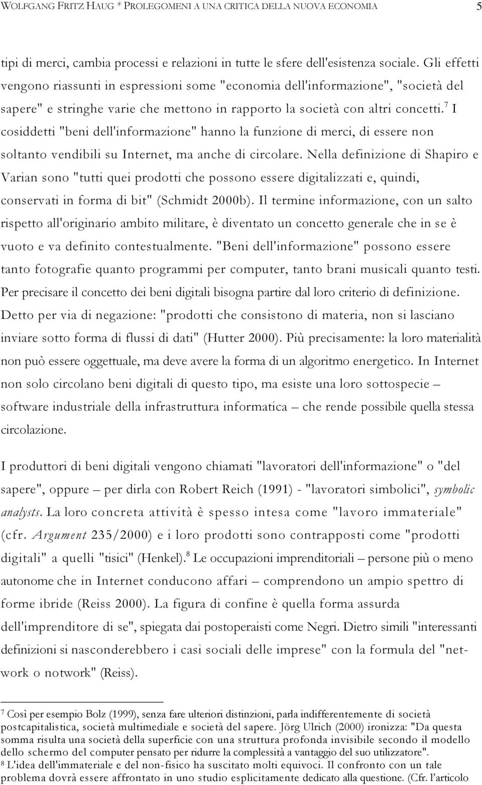 7 I cosiddetti "beni dell'informazione" hanno la funzione di merci, di essere non soltanto vendibili su Internet, ma anche di circolare.