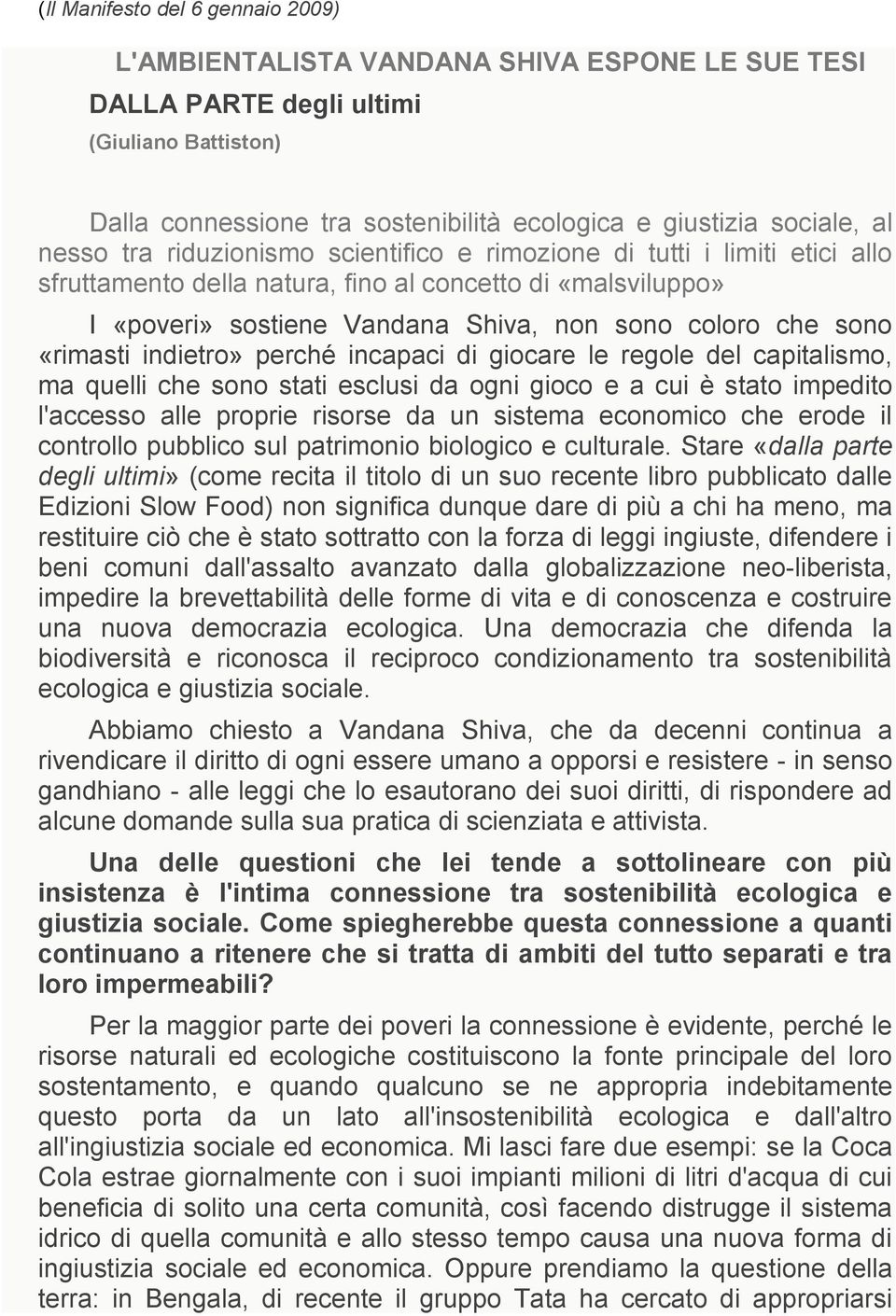 «rimasti indietro» perché incapaci di giocare le regole del capitalismo, ma quelli che sono stati esclusi da ogni gioco e a cui è stato impedito l'accesso alle proprie risorse da un sistema economico