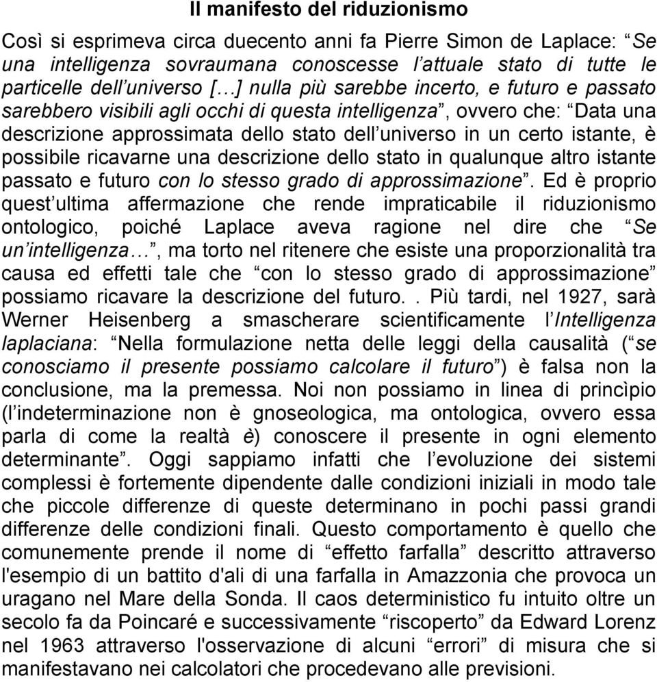 possibile ricavarne una descrizione dello stato in qualunque altro istante passato e futuro con lo stesso grado di approssimazione.