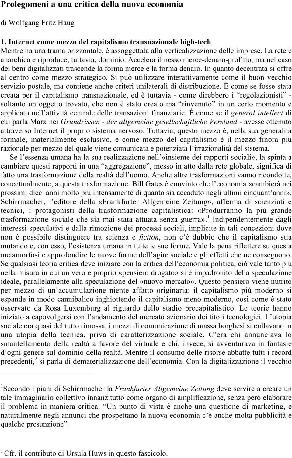 Accelera il nesso merce-denaro-profitto, ma nel caso dei beni digitalizzati trascende la forma merce e la forma denaro. In quanto decentrata si offre al centro come mezzo strategico.