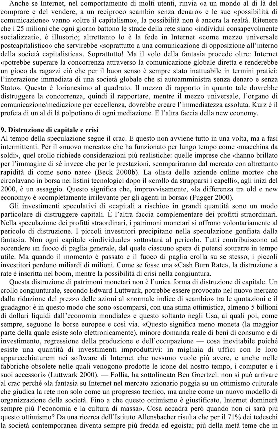 Ritenere che i 25 milioni che ogni giorno battono le strade della rete siano «individui consapevolmente socializzati», è illusorio; altrettanto lo è la fede in Internet «come mezzo universale