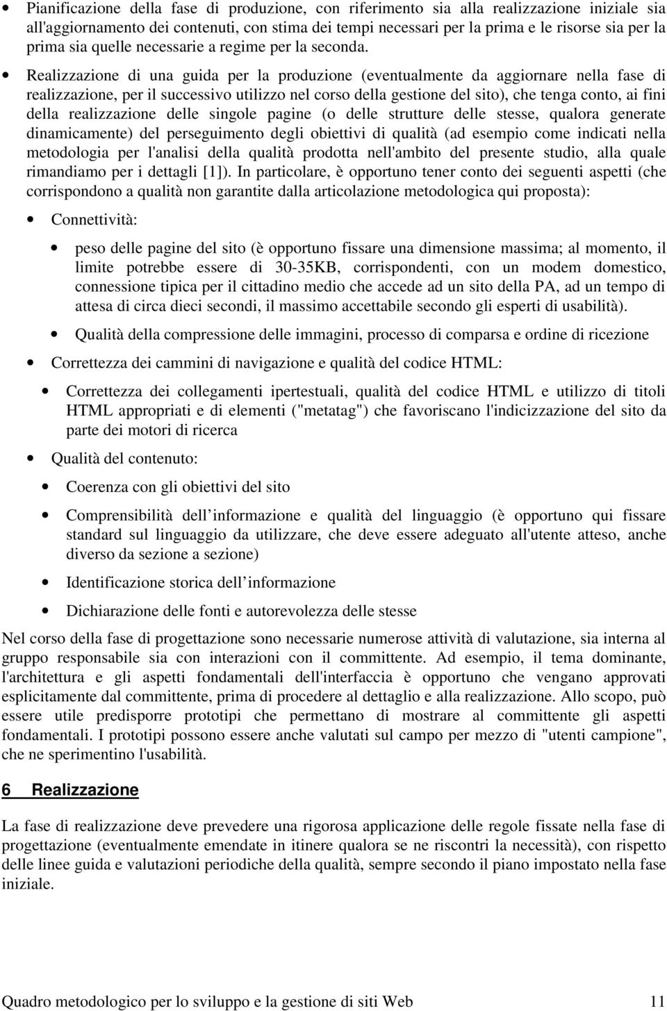 Realizzazione di una guida per la produzione (eventualmente da aggiornare nella fase di realizzazione, per il successivo utilizzo nel corso della gestione del sito), che tenga conto, ai fini della