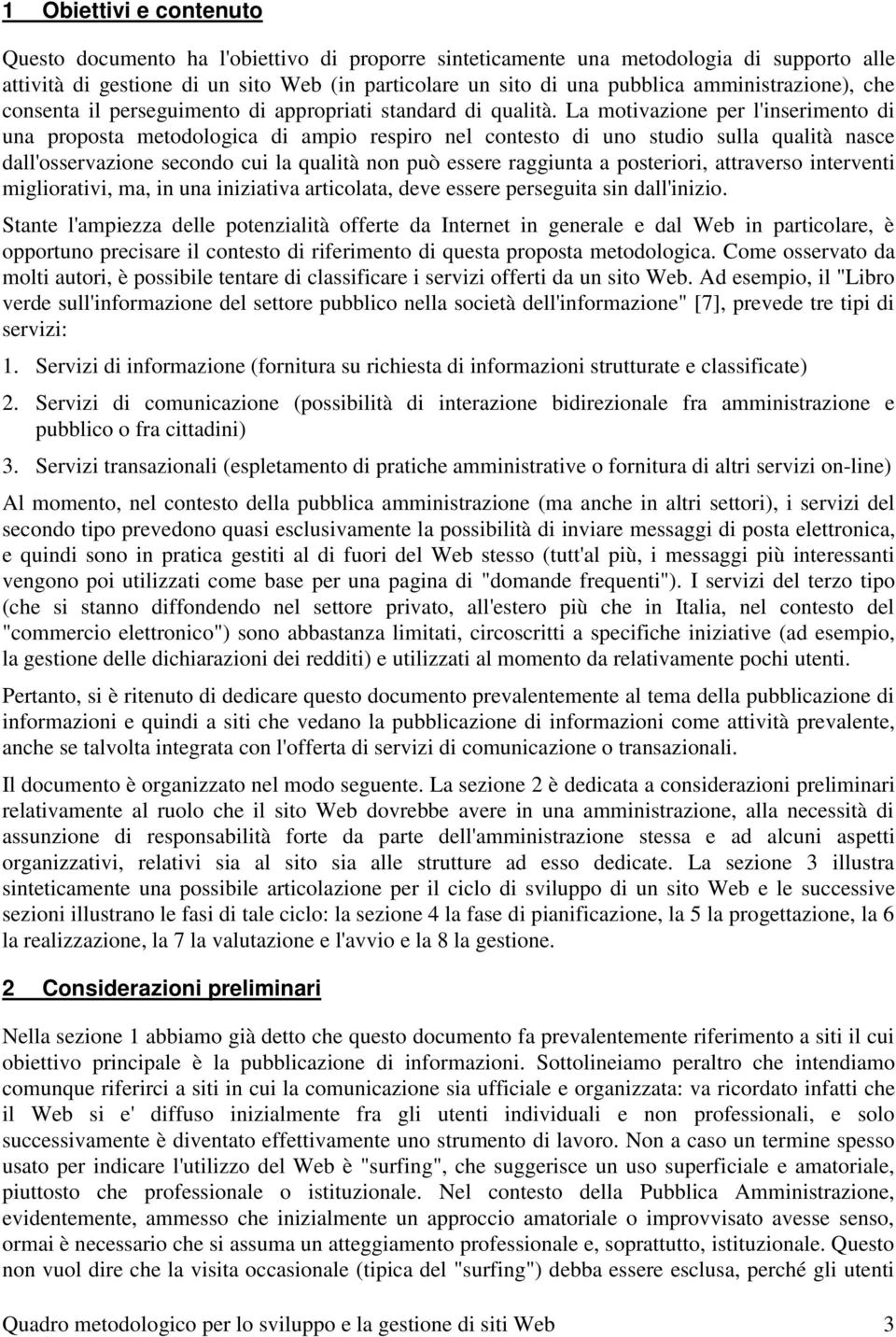 La motivazione per l'inserimento di una proposta metodologica di ampio respiro nel contesto di uno studio sulla qualità nasce dall'osservazione secondo cui la qualità non può essere raggiunta a