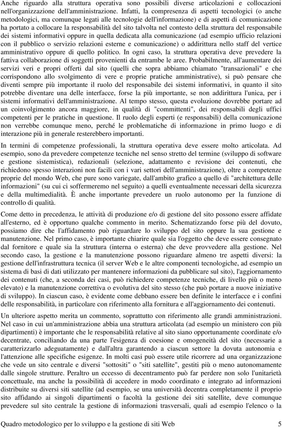 sito talvolta nel contesto della struttura del responsabile dei sistemi informativi oppure in quella dedicata alla comunicazione (ad esempio ufficio relazioni con il pubblico o servizio relazioni