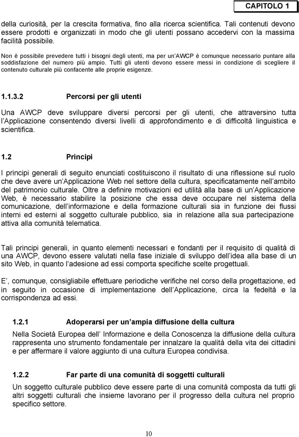 Non è possibile prevedere tutti i bisogni degli utenti, ma per un AWCP è comunque necessario puntare alla soddisfazione del numero più ampio.