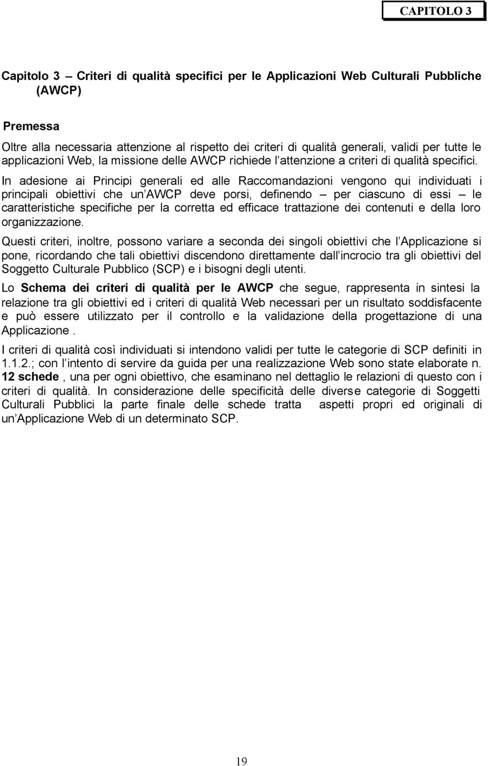 In adesione ai Principi generali ed alle Raccomandazioni vengono qui individuati i principali obiettivi che un AWCP deve porsi, definendo per ciascuno di essi le caratteristiche specifiche per la