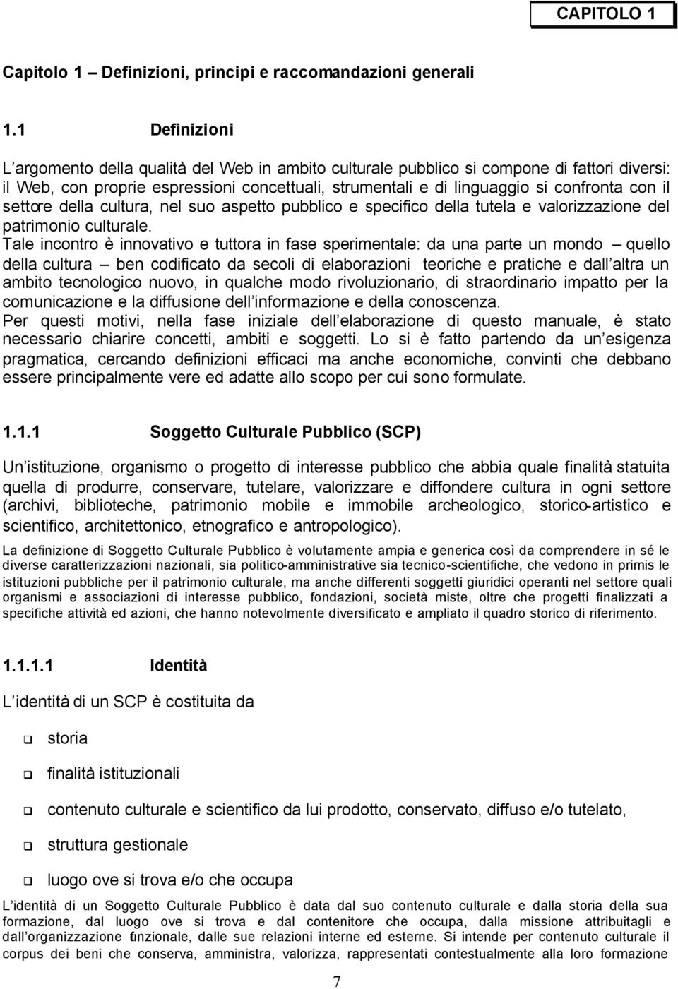 il settore della cultura, nel suo aspetto pubblico e specifico della tutela e valorizzazione del patrimonio culturale.