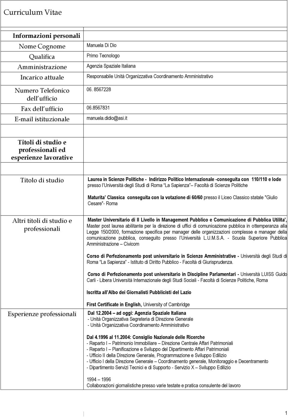 it Titoli di studio e professionali ed esperienze lavorative Titolo di studio Laurea in Scienze Politiche - Indirizzo Politico Internazionale -conseguita con 110/110 e lode presso l Università degli