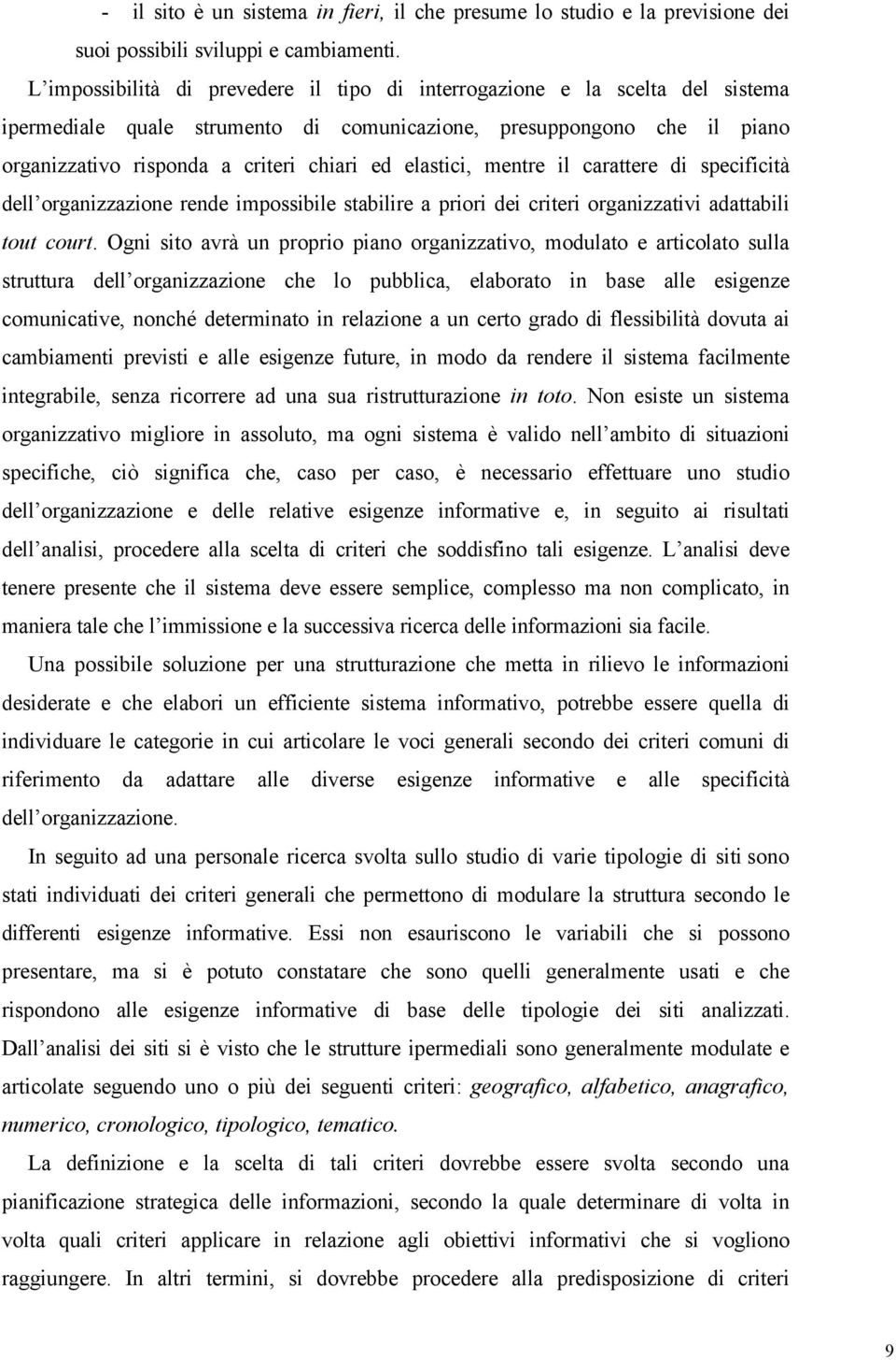 elastici, mentre il carattere di specificità dell organizzazione rende impossibile stabilire a priori dei criteri organizzativi adattabili tout court.