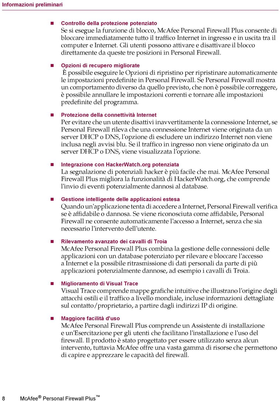 Opzioni di recupero migliorate È possibile eseguire le Opzioni di ripristino per ripristinare automaticamente le impostazioni predefinite in Personal Firewall.