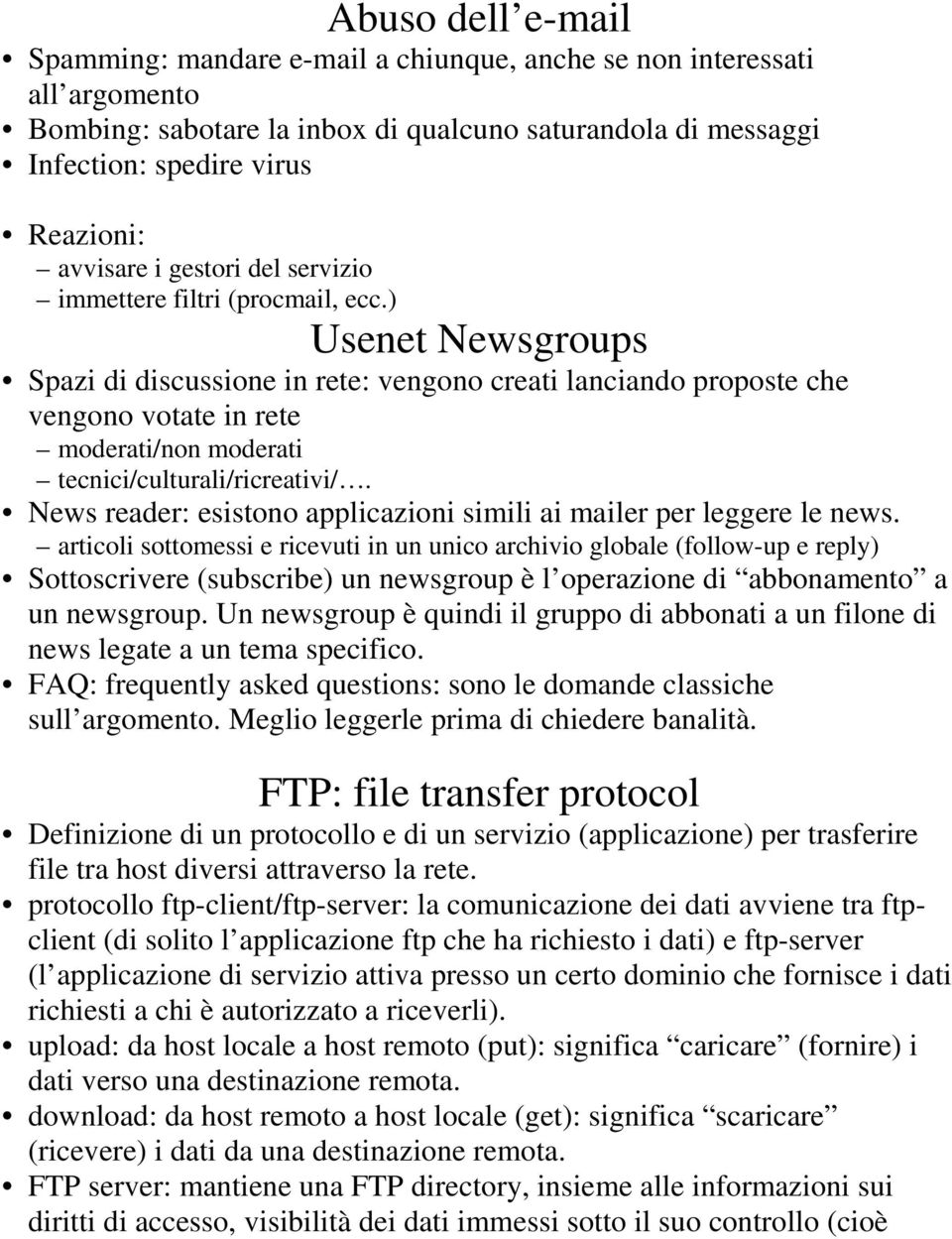 ) Usenet Newsgroups Spazi di discussione in rete: vengono creati lanciando proposte che vengono votate in rete moderati/non moderati tecnici/culturali/ricreativi/.