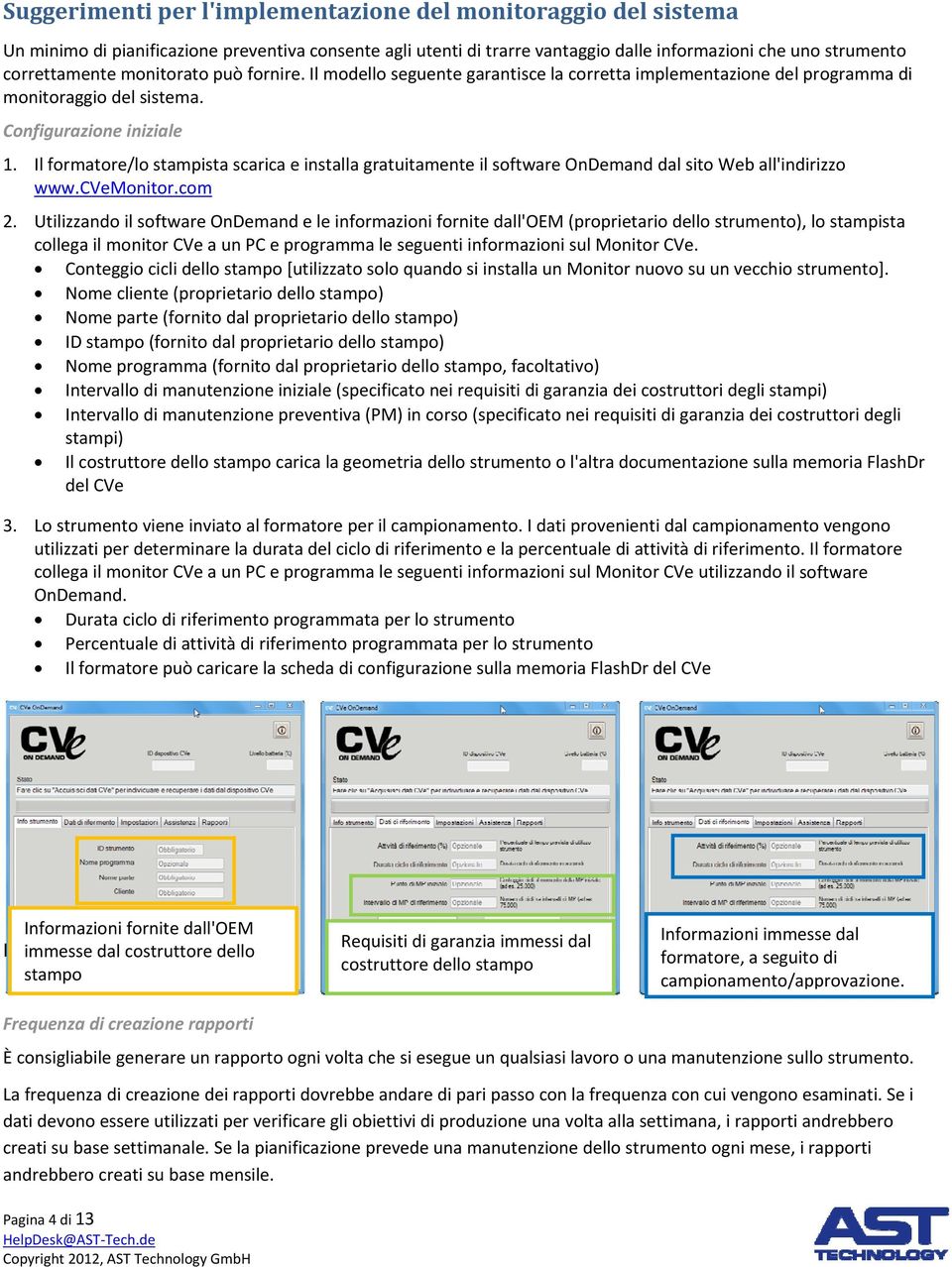 Il formatore/lo stampista scarica e installa gratuitamente il software OnDemand dal sito Web all'indirizzo www.cvemonitor.com 2.