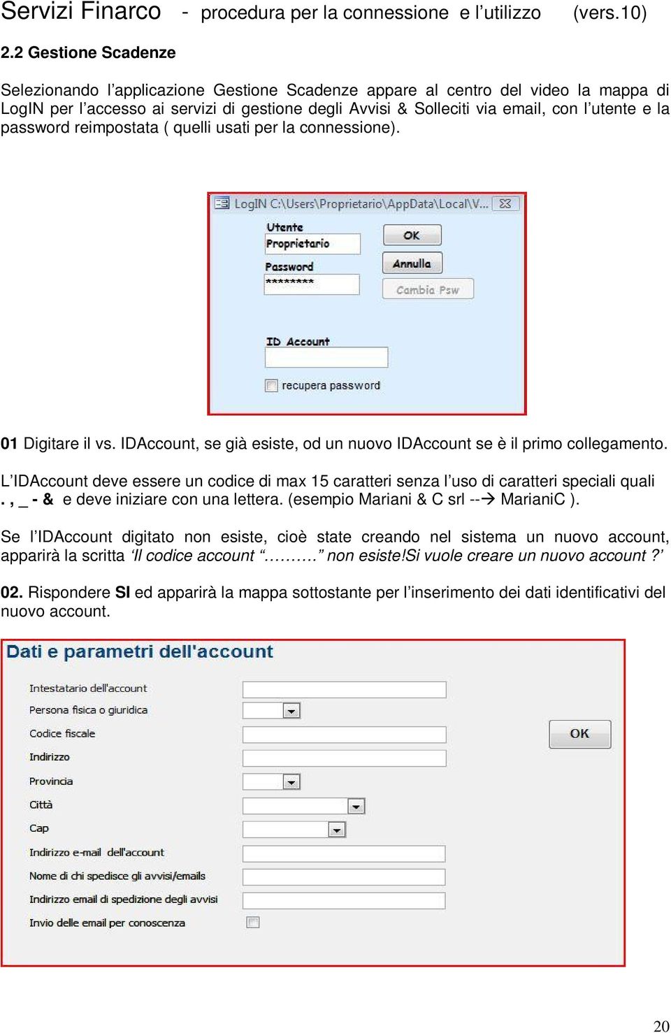 L IDAccount deve essere un codice di max 15 caratteri senza l uso di caratteri speciali quali., _ - & e deve iniziare con una lettera. (esempio Mariani & C srl -- MarianiC ).