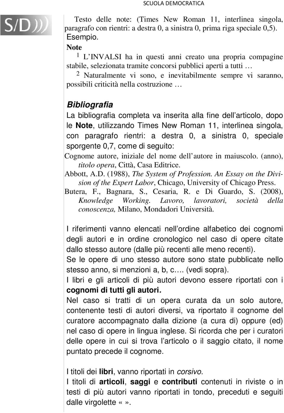 criticità nella costruzione Bibliografia La bibliografia completa va inserita alla fine dell articolo, dopo le Note, utilizzando Times New Roman 11, interlinea singola, con paragrafo rientri: a