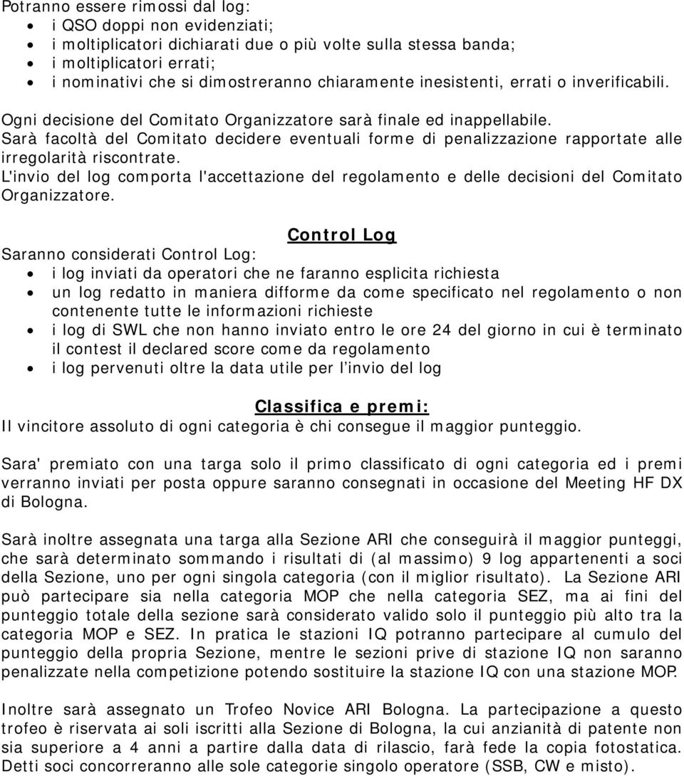 Sarà facoltà del Comitato decidere eventuali forme di penalizzazione rapportate alle irregolarità riscontrate.