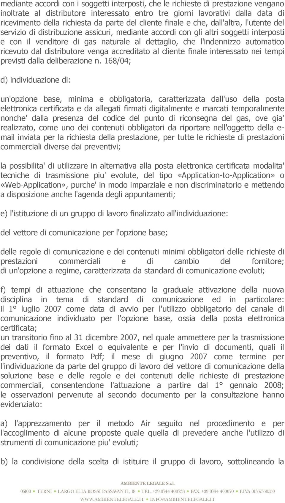 l'indennizzo automatico ricevuto dal distributore venga accreditato al cliente finale interessato nei tempi previsti dalla deliberazione n.