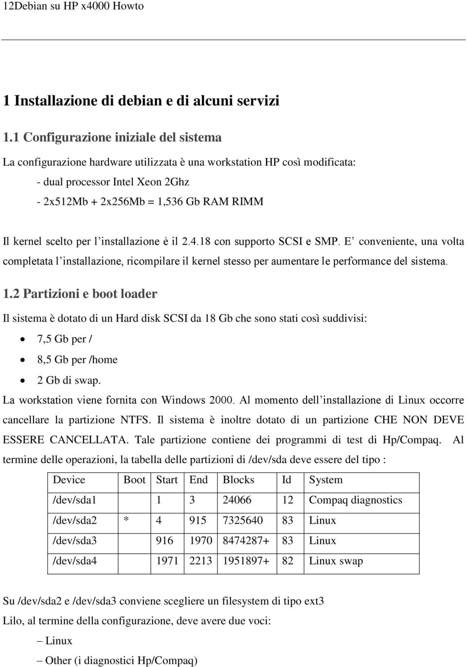 scelto per l installazione è il 2.4.18 con supporto SCSI e SMP. E conveniente, una volta completata l installazione, ricompilare il kernel stesso per aumentare le performance del sistema. 1.