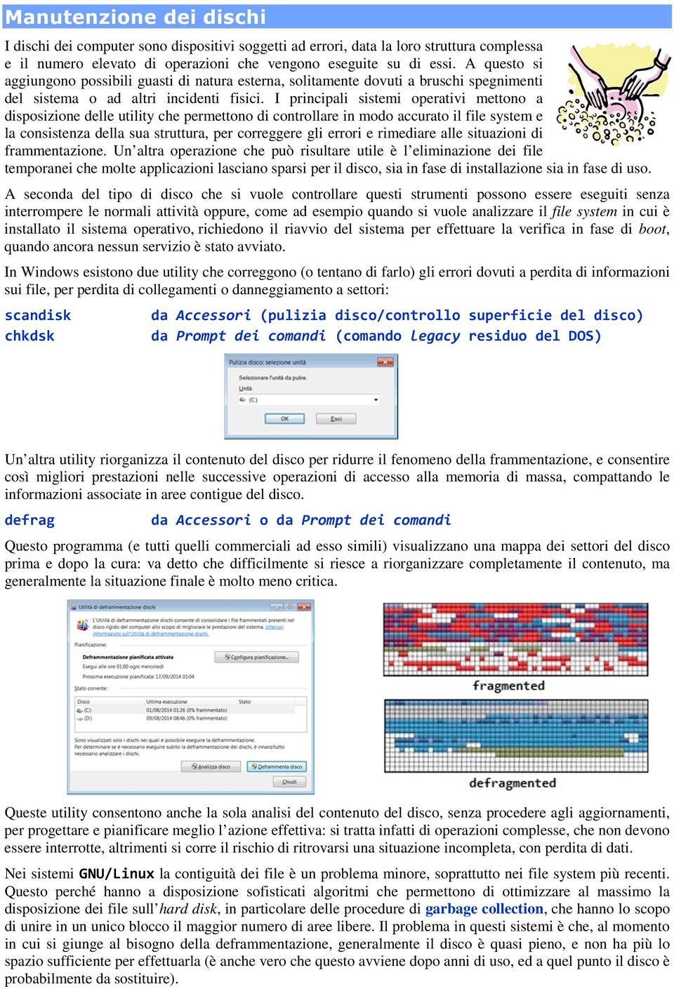 I principali sistemi operativi mettono a disposizione delle utility che permettono di controllare in modo accurato il file system e la consistenza della sua struttura, per correggere gli errori e