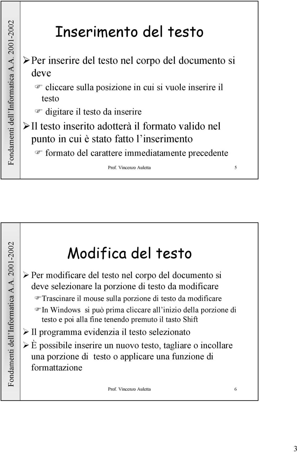 Vincenzo Auletta 5 Modifica del testo Per modificare del testo nel corpo del documento si deve selezionare la porzione di testo da modificare Trascinare il mouse sulla porzione di testo da modificare