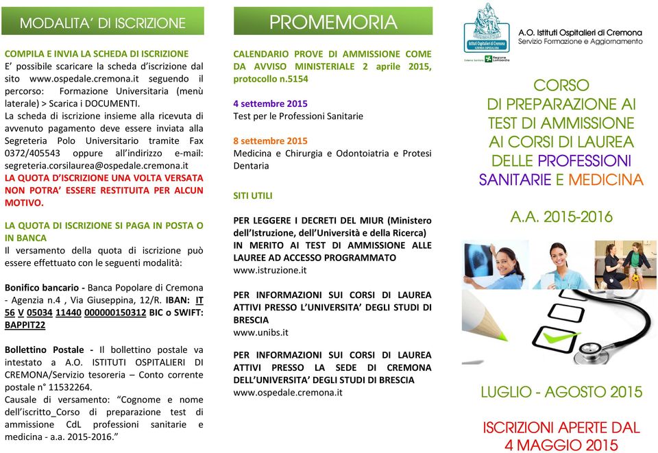 La scheda di iscrizione insieme alla ricevuta di avvenuto pagamento deve essere inviata alla Segreteria Polo Universitario tramite Fax 0372/405543 oppure all indirizzo e-mail: LA QUOTA D ISCRIZIONE