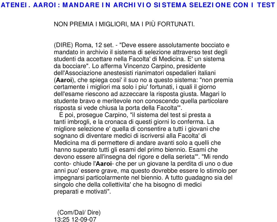 Lo afferma Vincenzo Carpino, presidente dell'associazione anestesisti rianimatori ospedalieri italiani (Aaroi), che spiega cosi' il suo no a questo sistema: "non premia certamente i migliori ma solo