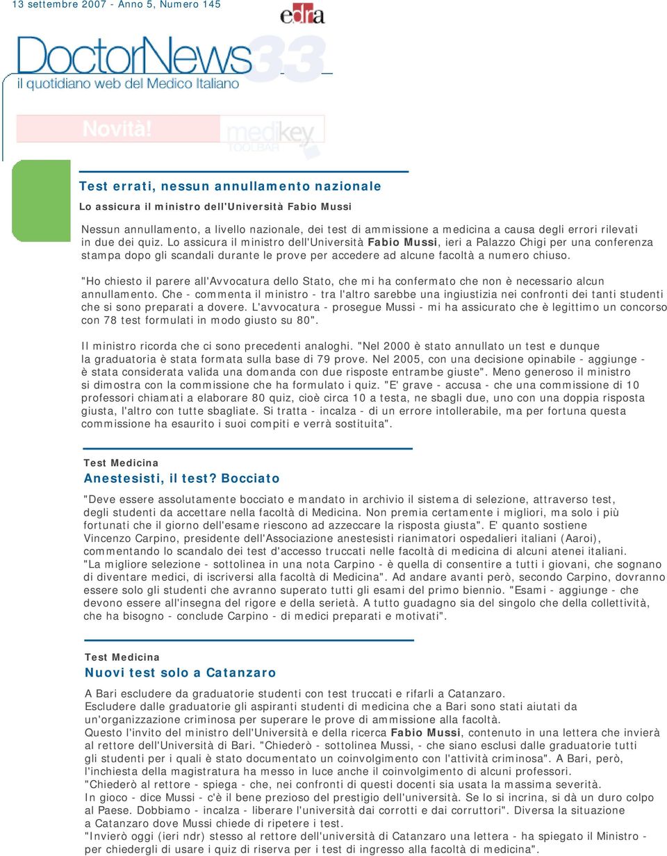 Lo assicura il ministro dell'università Fabio Mussi, ieri a Palazzo Chigi per una conferenza stampa dopo gli scandali durante le prove per accedere ad alcune facoltà a numero chiuso.