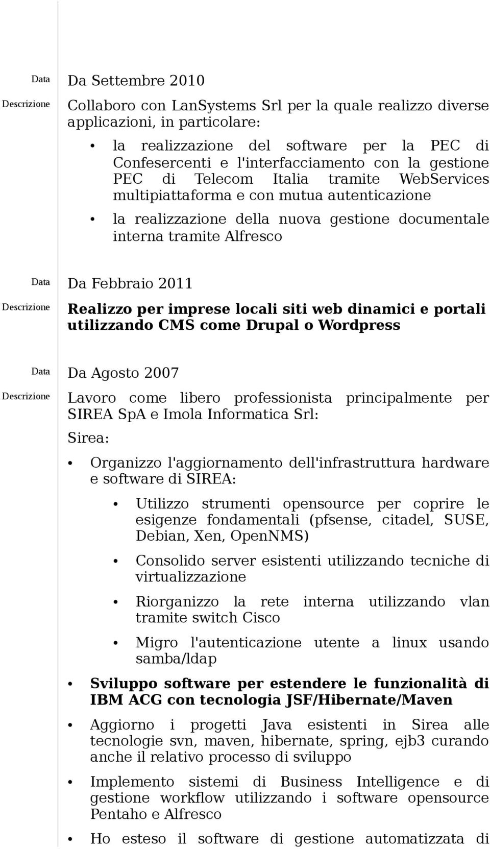 per imprese lcali siti web dinamici e prtali utilizzand CMS cme Drupal Wrdpress Data Da Agst 2007 Descrizine Lavr cme liber prfessinista principalmente per SIREA SpA e Imla Infrmatica Srl: Sirea: